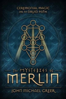 The Mysteries of Merlin : Ceremonial Magic for the Druid Path