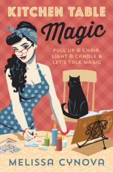 Kitchen Table Magic : Pull Up a Chair, Light a Candle and Lets Talk Magic