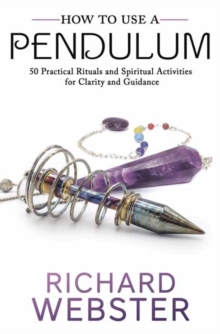 How to Use a Pendulum : 50 Practical Rituals and Spiritual Activities for Clarity and Guidance