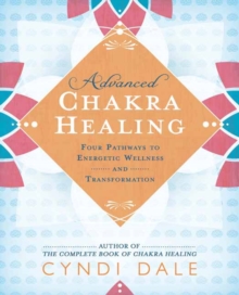 Advanced Chakra Healing : Four Pathways to Energetic Wellness and Transformation