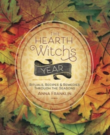 The Hearth Witch's Year : Rituals, Recipes and Remedies Through the Seasons