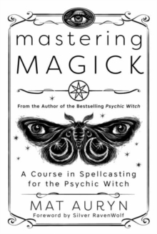 Mastering Magick : A Course in Spellcasting for the Psychic Witch