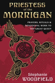 Priestess of The Morrigan : Prayers, Rituals and Devotional Work to the Great Queen