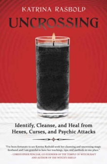 Uncrossing : Identify, Cleanse, and Heal from Hexes, Curses, and Psychic Attack