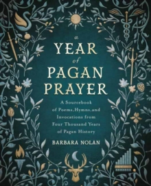 A Year of Pagan Prayer : A Sourcebook of Poems, Hymns, and Invocations from Four Thousand Years of Pagan History