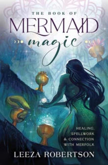 The Book of Mermaid Magic : Healing, Spellwork & Connection with Merfolk