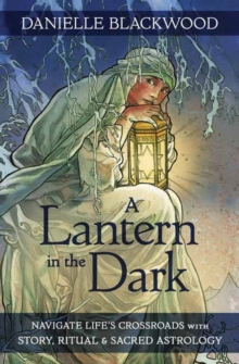 A Lantern in The Dark : Navigate Life's Crossroads with Story, Ritual and Sacred Astrology