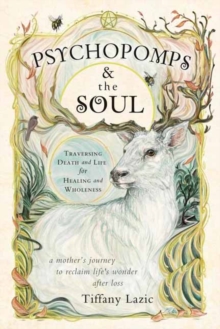 Psychopomps & the Soul : Traversing Death and Life for Healing and Wholeness