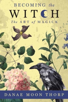 Becoming the Witch : The Art of Magick