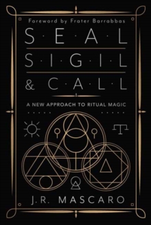 Seal, Sigil & Call : A New Approach to Ritual Magic