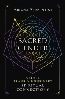 Sacred Gender : Create Trans and Nonbinary Spiritual Connections