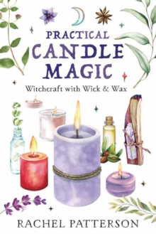 Practical Candle Magic : Witchcraft with Wick & Wax