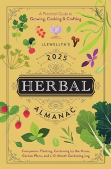 Llewellyn's 2025 Herbal Almanac : A Practical Guide to Growing, Cooking & Crafting