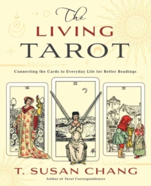 The Living Tarot : Connecting the Cards to Everyday Life for Better Readings