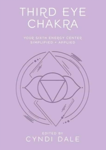 Third Eye Chakra : Your Sixth Energy Center Simplified and Applied