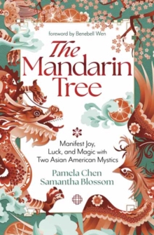 The Mandarin Tree : Manifest Joy, Luck, and Magic with Two Asian American Mystics