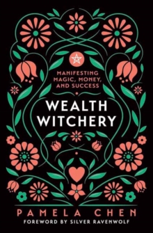 Wealth Witchery : Manifesting Magic, Money, and Success