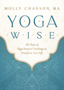 Yoga Wise : 365 Days of Yoga-Inspired Teachings to Transform Your Life