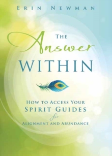 The Answer Within : How to Access Your Spirit Guides for Alignment and Abundance