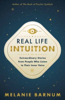 Real Life Intuition : Extraordinary Stories from People Who Listen to Their Inner Voice