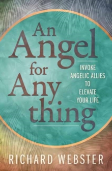 Angel for Anything, An : Invoke Angelic Allies to Elevate Your Life