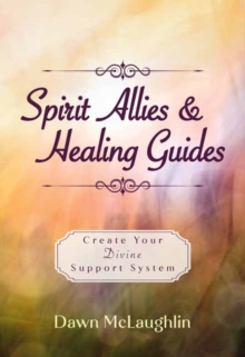 Spirit Allies & Healing Guides : Create Your Divine Support System