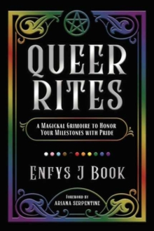 Queer Rites : A Magickal Grimoire To Honor Your Milestones With Pride