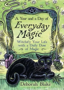 A Year And A Day Of Everyday Magic : Witchify Your Life With A Daily Dose Of Magic