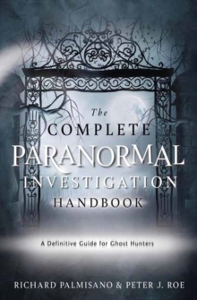Complete Paranormal Investigation Handbook,The : A Definitive Guide for Ghost Hunters