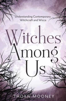 Witches Among Us : Understanding Contemporary Witchcraft and Wicca