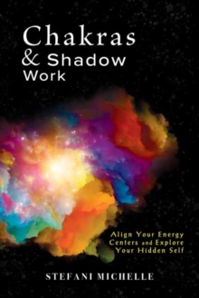 Chakras & Shadow Work : Align Your Energy Centers and Explore Your Hidden Self