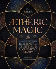 AEtheric Magic : A Complete System of Elemental, Celestial & Alchemical Magic