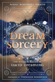 Dream Sorcery : The Ritual & Magick of Lucid Dreaming