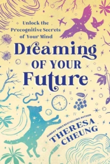 Dreaming of Your Future : Unlock the Precognitive Secrets of Your Mind