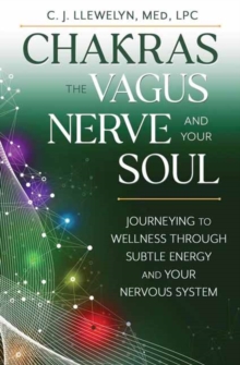 Chakras, the Vagus Nerve, and Your Soul : Journeying to Wellness Through Subtle Energy and Your Nervous System
