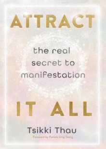 Attract It All : The Real Secret to Manifestation