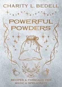 Powerful Powders : Recipes & Formulas for Magic & Spellcraft