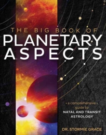 Big Book of Planetary Aspects,The : A Comprehensive Guide to Natal and Transit Astrology