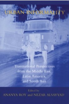 Urban Informality : Transnational Perspectives from the Middle East, Latin America, and South Asia, Paperback / softback Book Urban Informality : Transnational Perspectives from the Middle East, Latin America, and South Asia, Paperback / softback Book