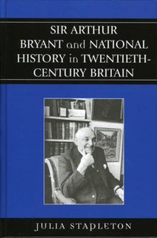 Sir Arthur Bryant and National History in Twentieth-Century Britain