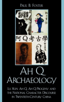 Ah Q Archaeology : Lu Xun, Ah Q, Ah Q Progeny, and the National Character Discourse in Twentieth Century China, Hardback Book Ah Q Archaeology : Lu Xun, Ah Q, Ah Q Progeny, and the National Character Discourse in Twentieth Century China, Hardback Book