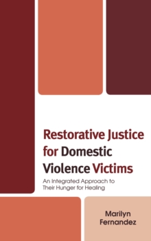 Restorative Justice for Domestic Violence Victims : An Integrated Approach to Their Hunger for Healing, Paperback / softback Book Restorative Justice for Domestic Violence Victims : An Integrated Approach to Their Hunger for Healing, Paperback / softback Book