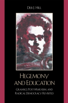 Hegemony and Education : Gramsci, Post-Marxism, and Radical Democracy Revisited, Paperback / softback Book Hegemony and Education : Gramsci, Post-Marxism, and Radical Democracy Revisited, Paperback / softback Book