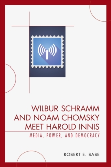 Wilbur Schramm and Noam Chomsky Meet Harold Innis : Media, Power, and Democracy, Paperback Book Wilbur Schramm and Noam Chomsky Meet Harold Innis : Media, Power, and Democracy, Paperback Book