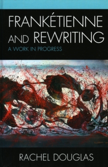 Franketienne and Rewriting : A Work in Progress, Hardback Book Franketienne and Rewriting : A Work in Progress, Hardback Book