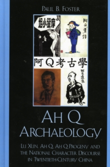 Ah Q Archaeology : Lu Xun, Ah Q, Ah Q Progeny, and the National Character Discourse in Twentieth Century China, Paperback / softback Book Ah Q Archaeology : Lu Xun, Ah Q, Ah Q Progeny, and the National Character Discourse in Twentieth Century China, Paperback / softback Book