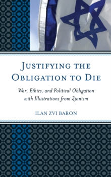 Justifying the Obligation to Die : War, Ethics, and Political Obligation with Illustrations from Zionism