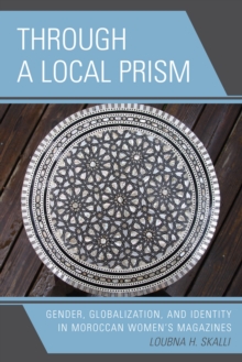 Through A Local Prism : Gender, Globalization, and Identity in Moroccan Women's Magazines