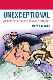 Unexceptional : America's Empire in the Persian Gulf, 1941-2007