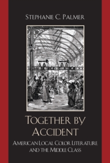 Together by Accident : American Local Color Literature and the Middle Class